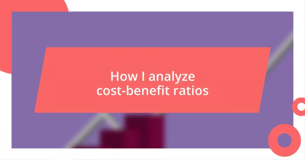 How I analyze cost-benefit ratios