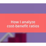 How I analyze cost-benefit ratios