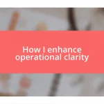 How I enhance operational clarity