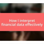 How I interpret financial data effectively