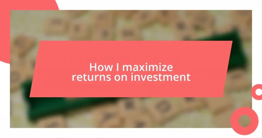 How I maximize returns on investment