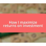 How I maximize returns on investment