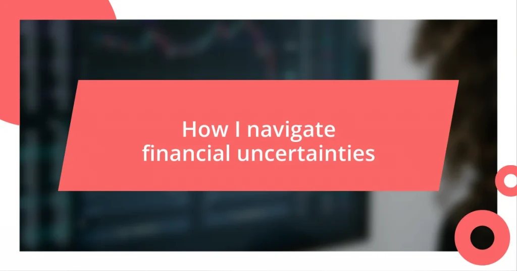 How I navigate financial uncertainties