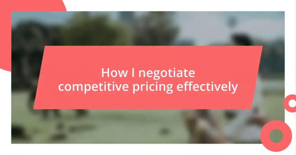 How I negotiate competitive pricing effectively