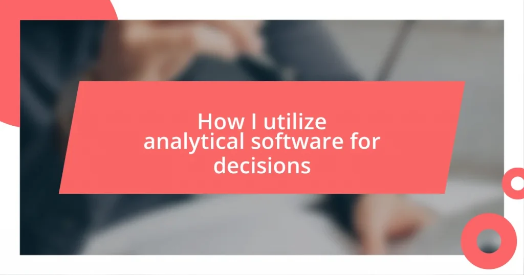 How I utilize analytical software for decisions