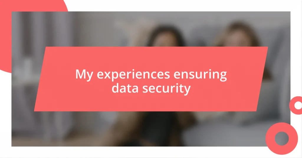 My experiences ensuring data security