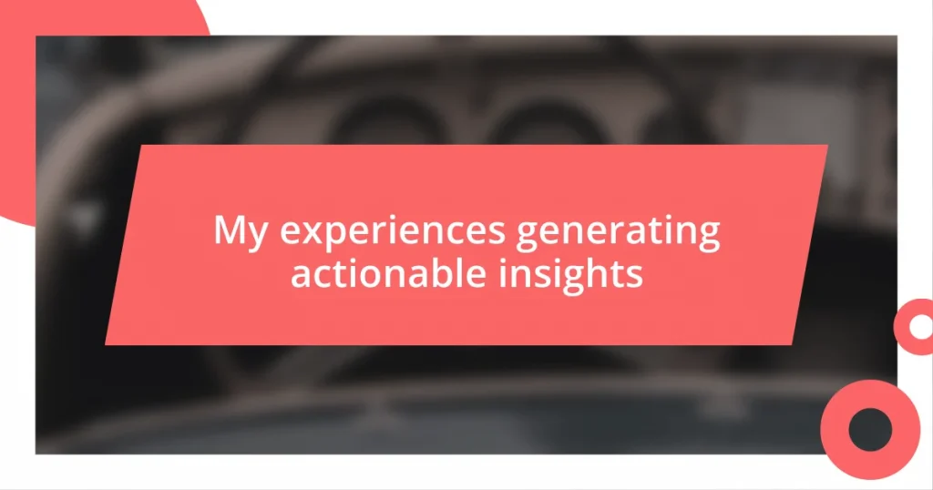 My experiences generating actionable insights