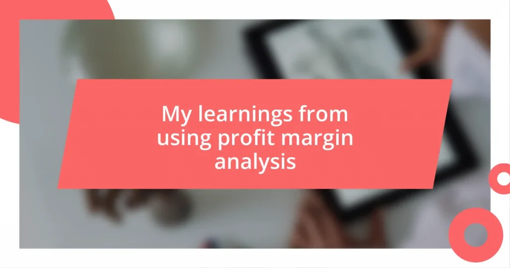 My learnings from using profit margin analysis