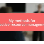 My methods for effective resource management