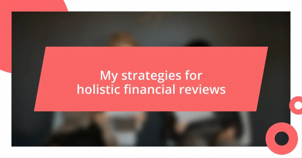 My strategies for holistic financial reviews