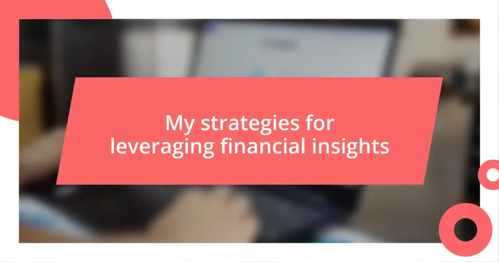 My strategies for leveraging financial insights