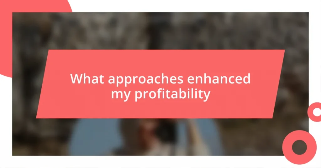 What approaches enhanced my profitability