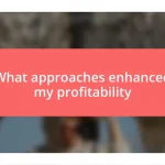 What approaches enhanced my profitability