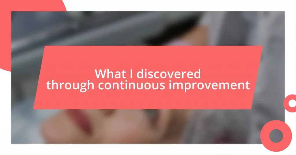 What I discovered through continuous improvement