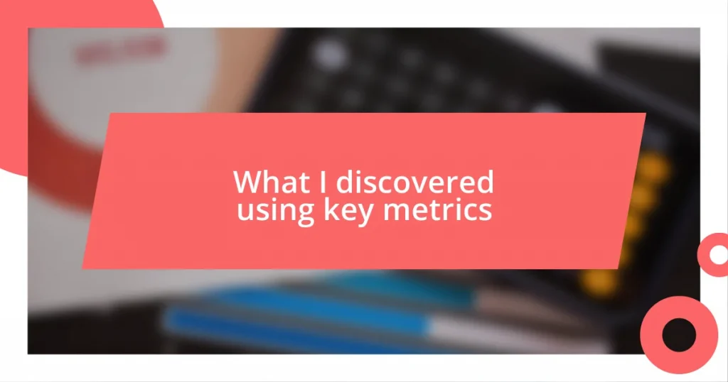 What I discovered using key metrics