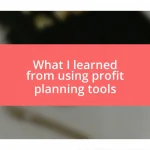 What I learned from using profit planning tools