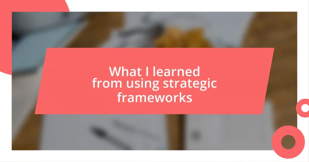 What I learned from using strategic frameworks