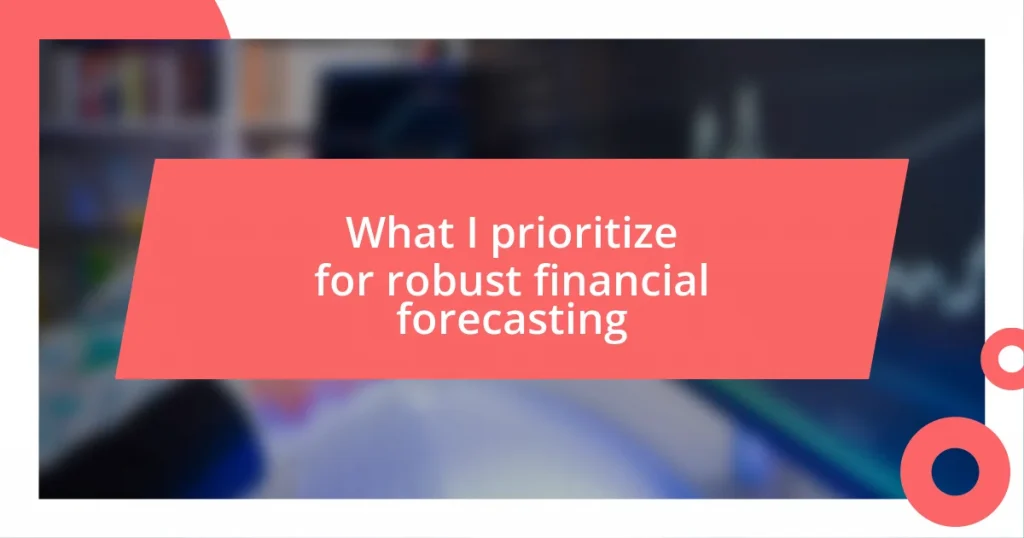 What I prioritize for robust financial forecasting