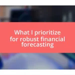 What I prioritize for robust financial forecasting