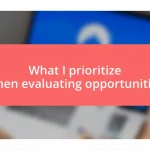 What I prioritize when evaluating opportunities