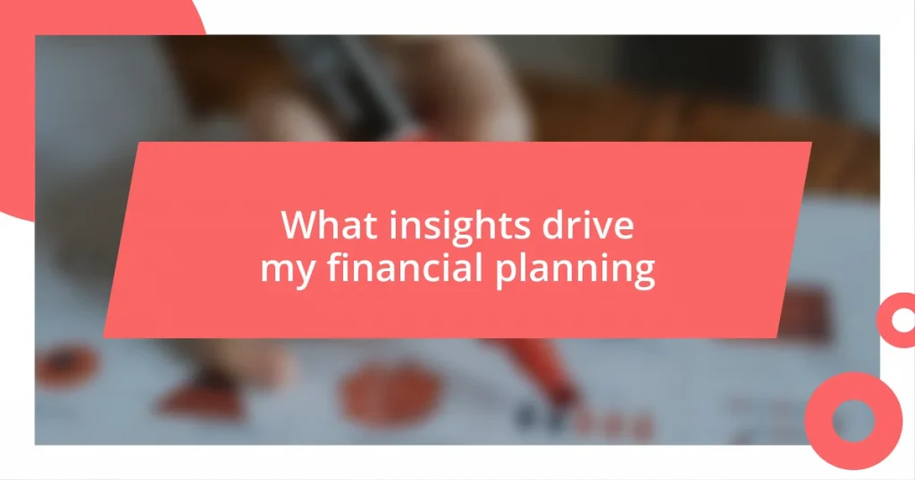 What insights drive my financial planning