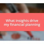 What insights drive my financial planning