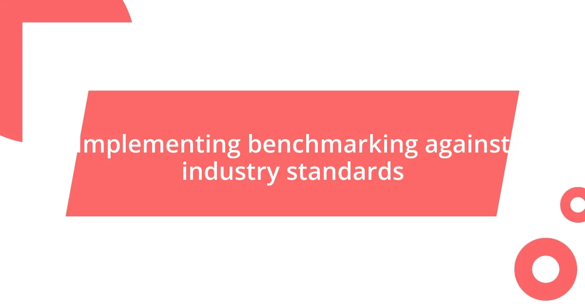 Implementing benchmarking against industry standards