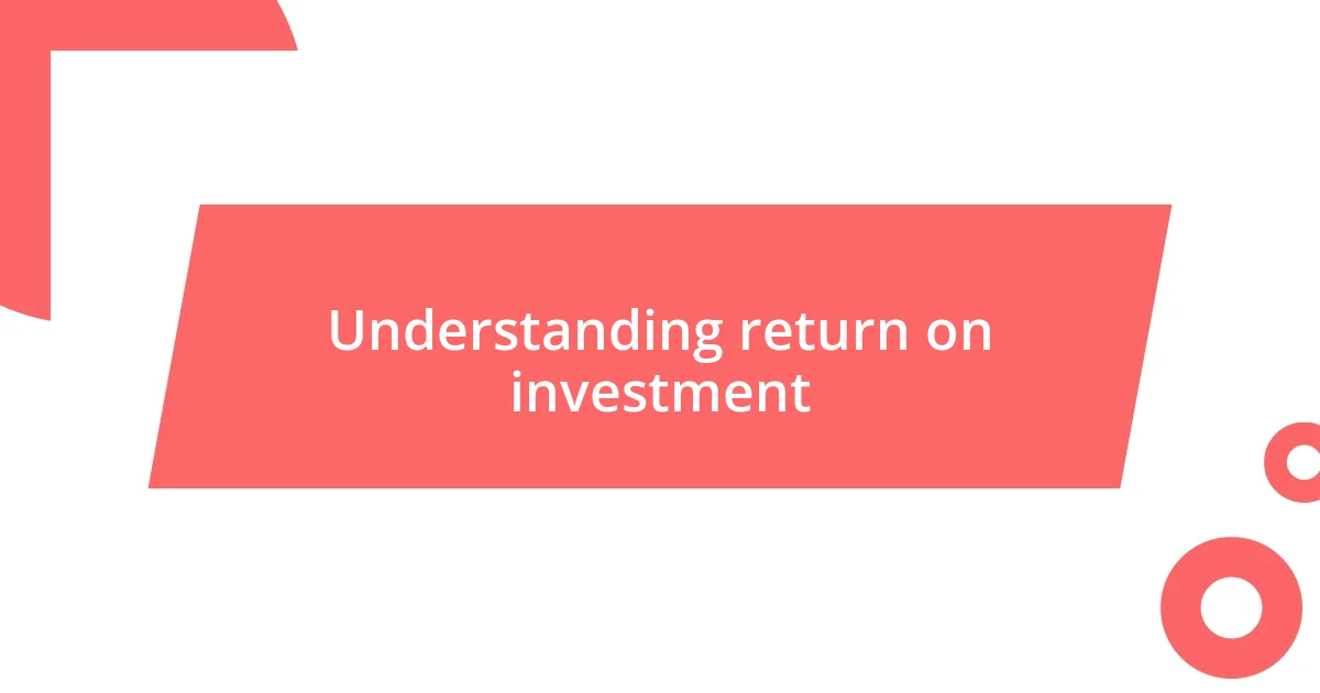 Understanding return on investment