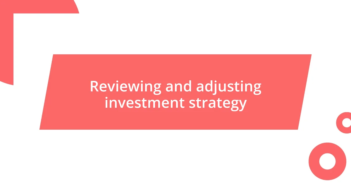 Reviewing and adjusting investment strategy