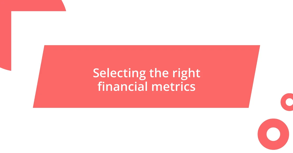 Selecting the right financial metrics