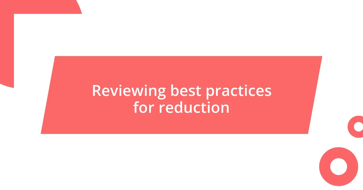Reviewing best practices for reduction