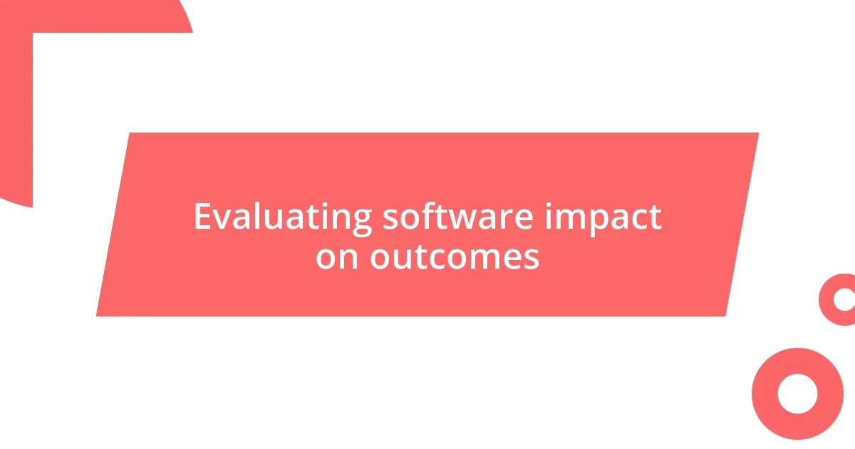 Evaluating software impact on outcomes