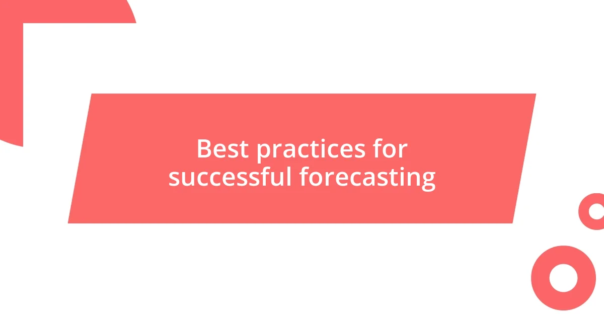 Best practices for successful forecasting