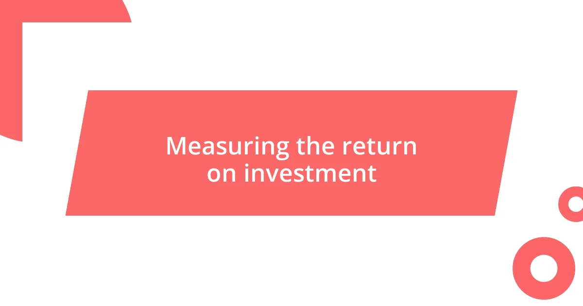 Measuring the return on investment