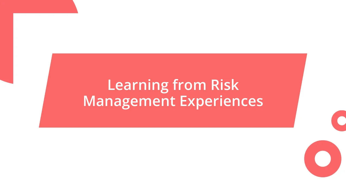 Learning from Risk Management Experiences