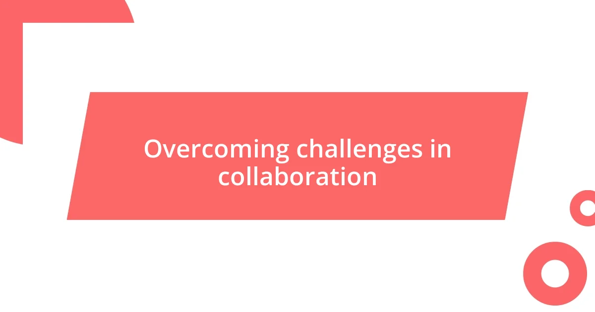 Overcoming challenges in collaboration