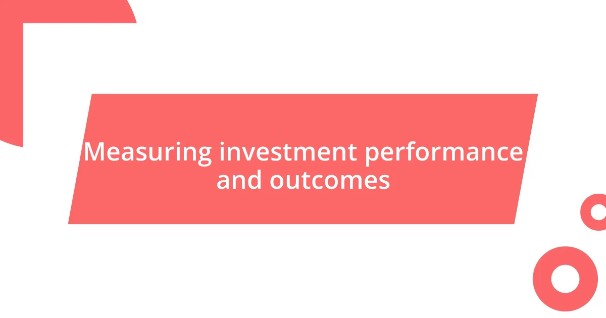 Measuring investment performance and outcomes