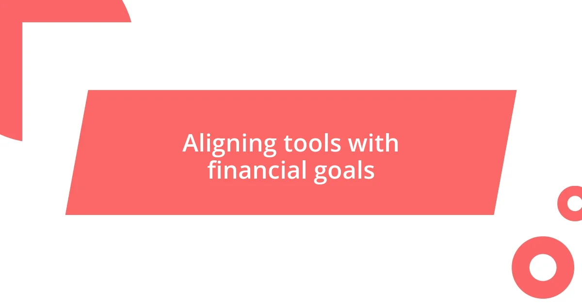 Aligning tools with financial goals